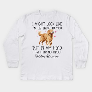 I Might Look Like I'm Listening To You But In My Head I Am Thinking About Golden Retriever Funny Kids Long Sleeve T-Shirt